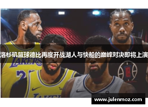 洛杉矶篮球德比再度开战湖人与快船的巅峰对决即将上演